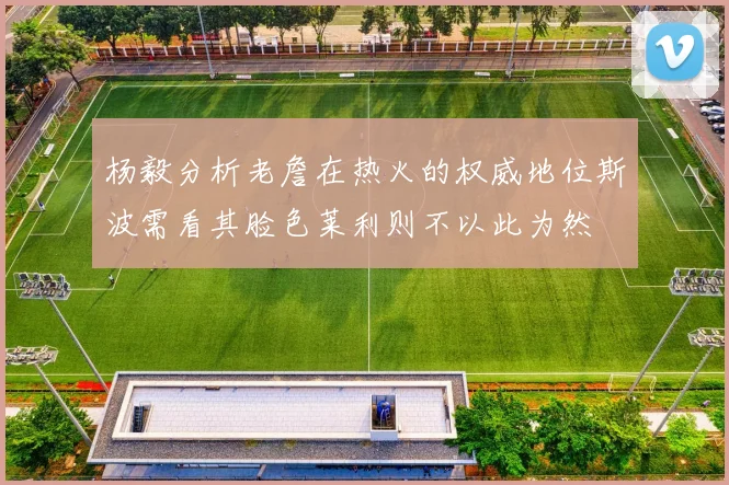 杨毅分析老詹在热火的权威地位斯波需看其脸色莱利则不以此为然